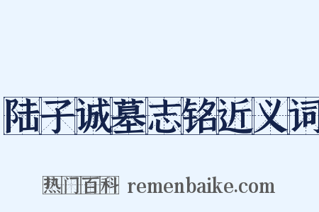 陆子诚墓志铭近义词是什么意思的图片